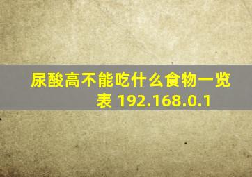 尿酸高不能吃什么食物一览表 192.168.0.1